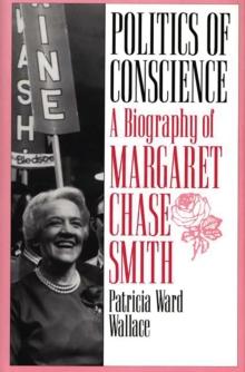 Politics of Conscience : A Biography of Margaret Chase Smith