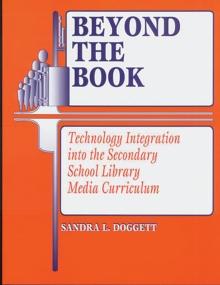 Beyond the Book : Technology Integration into the Secondary School Library Media Curriculum