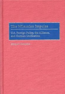 The Wilsonian Impulse : U.S. Foreign Policy, the Alliance, and German Unification