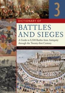 Dictionary of Battles and Sieges : A Guide to 8,500 Battles from Antiquity through the Twenty-first Century [3 volumes]