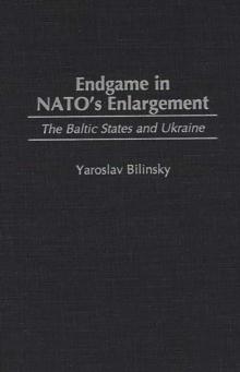 Endgame in NATO's Enlargement : The Baltic States and Ukraine