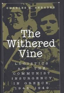 The Withered Vine : Logistics and the Communist Insurgency in Greece, 1945-1949