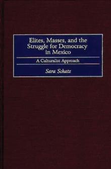 Elites, Masses, and the Struggle for Democracy in Mexico : A Culturalist Approach