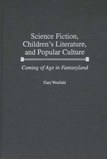 Science Fiction, Children's Literature, and Popular Culture : Coming of Age in Fantasyland