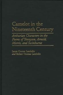 Camelot in the Nineteenth Century : Arthurian Characters in the Poems of Tennyson, Arnold, Morris, and Swinburne