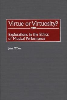 Virtue or Virtuosity? : Explorations in the Ethics of Musical Performance