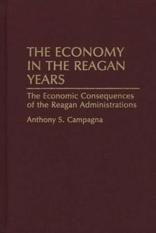 The Economy in the Reagan Years : The Economic Consequences of the Reagan Administrations