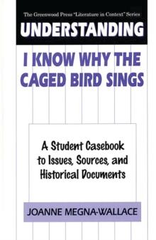 Understanding I Know Why the Caged Bird Sings : A Student Casebook to Issues, Sources, and Historical Documents