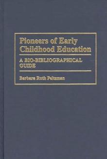 Pioneers of Early Childhood Education : A Bio-Bibliographical Guide