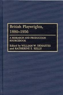 British Playwrights, 1880-1956 : A Research and Production Sourcebook