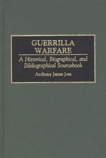 Guerrilla Warfare : A Historical, Biographical, and Bibliographical Sourcebook