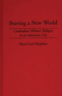 Braving a New World : Cambodian (Khmer) Refugees in an American City