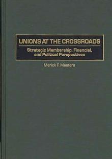 Unions at the Crossroads : Strategic Membership, Financial, and Political Perspectives