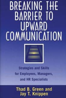 Breaking the Barrier to Upward Communication : Strategies and Skills for Employees, Managers, and HR Specialists