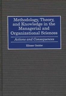 Methodology, Theory, and Knowledge in the Managerial and Organizational Sciences : Actions and Consequences