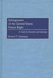 Infringement of the United States Patent Right : A Guide for Executives and Attorneys