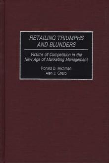 Retailing Triumphs and Blunders : Victims of Competition in the New Age of Marketing Management