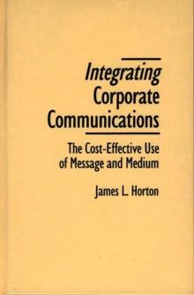 Integrating Corporate Communications : The Cost-Effective Use of Message and Medium