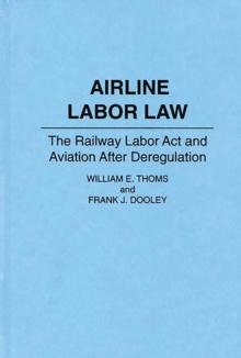 Airline Labor Law : The Railway Labor Act and Aviation After Deregulation