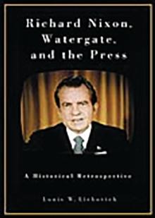 Richard Nixon, Watergate, and the Press : A Historical Retrospective