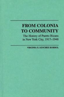 From Colonia to Community : The History of Puerto Ricans in New York City, 1917-1948