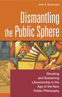 Dismantling the Public Sphere : Situating and Sustaining Librarianship in the Age of the New Public Philosophy