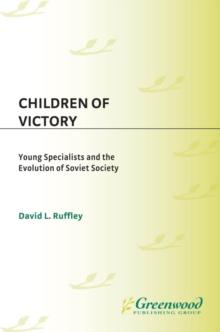 Children of Victory : Young Specialists and the Evolution of Soviet Society