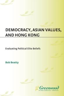 Democracy, Asian Values, and Hong Kong : Evaluating Political Elite Beliefs