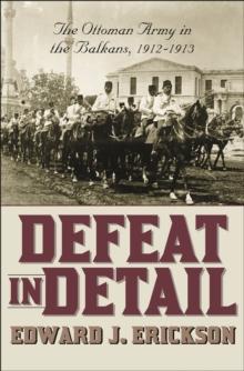 Defeat in Detail : The Ottoman Army in the Balkans, 1912-1913