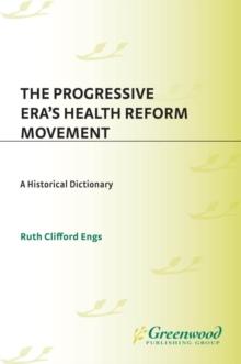 The Progressive Era's Health Reform Movement : A Historical Dictionary