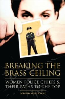 Breaking the Brass Ceiling : Women Police Chiefs and Their Paths to the Top