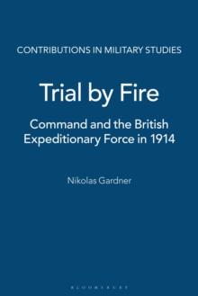 Trial by Fire : Command and the British Expeditionary Force in 1914