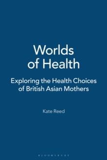 Worlds of Health : Exploring the Health Choices of British Asian Mothers