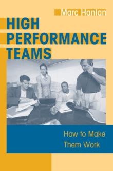 High Performance Teams : How to Make Them Work