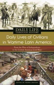 Daily Lives of Civilians in Wartime Latin America : From the Wars of Independence to the Central American Civil Wars