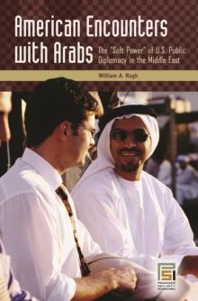 American Encounters with Arabs : The Soft Power of U.S. Public Diplomacy in the Middle East