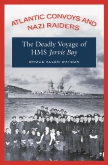 Atlantic Convoys and Nazi Raiders : The Deadly Voyage of HMS Jervis Bay