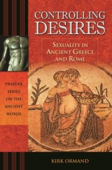 Controlling Desires : Sexuality in Ancient Greece and Rome