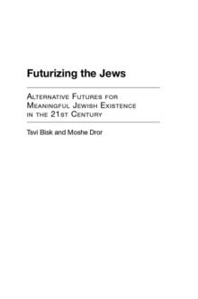 Futurizing the Jews : Alternative Futures for Meaningful Jewish Existence in the 21st Century