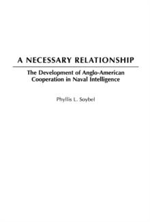 A Necessary Relationship : The Development of Anglo-American Cooperation in Naval Intelligence