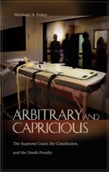 Arbitrary and Capricious : The Supreme Court, the Constitution, and the Death Penalty