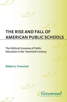 The Rise and Fall of American Public Schools : The Political Economy of Public Education in the Twentieth Century