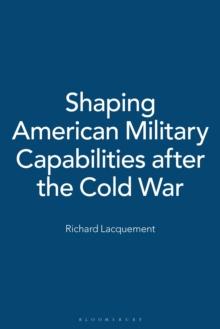 Shaping American Military Capabilities after the Cold War