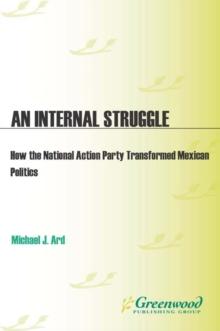 An Eternal Struggle : How the National Action Party Transformed Mexican Politics