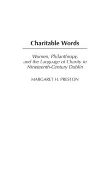 Charitable Words : Women, Philanthropy, and the Language of Charity in Nineteenth-Century Dublin