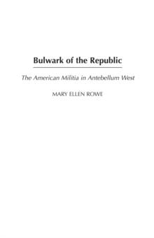 Bulwark of the Republic : The American Militia in Antebellum West