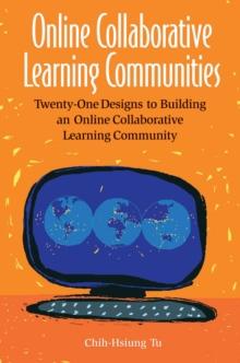 Online Collaborative Learning Communities : Twenty-One Designs to Building an Online Collaborative Learning Community