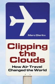 Clipping the Clouds : How Air Travel Changed the World