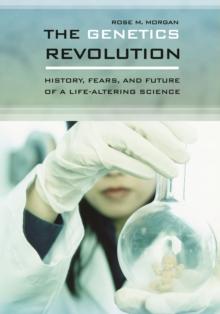 The Genetics Revolution : History, Fears, and Future of a Life-Altering Science