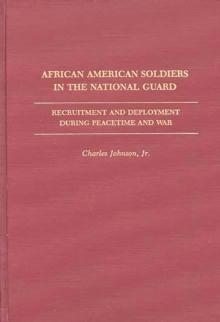 African American Soldiers in the National Guard : Recruitment and Deployment During Peacetime and War